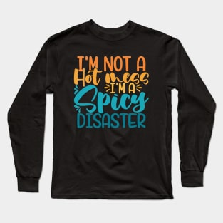 I'm Not A Hot Mess I'm A Spicy Disaster Long Sleeve T-Shirt